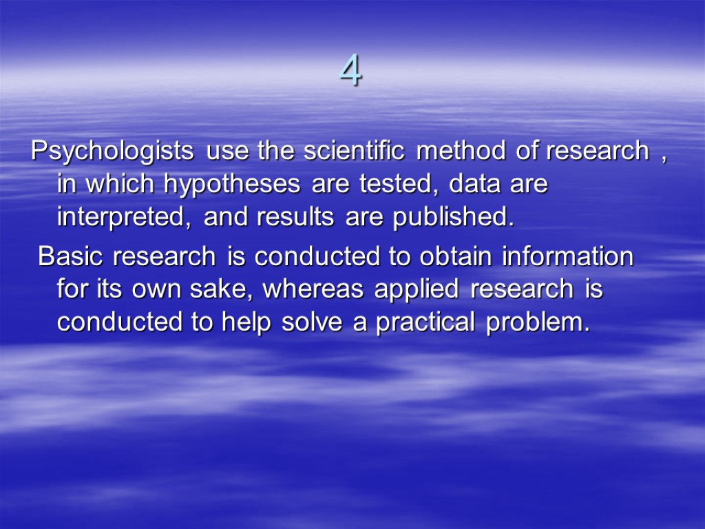 4 Psychologists use the scientific method of research , in which hypotheses are tested,